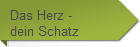 Das Herz - 
dein Schatz