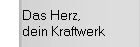 Das Herz, 
dein Kraftwerk