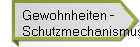 Gewohnheiten -
Schutzmechanismus