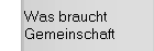 Was braucht
Gemeinschaft