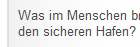 Was im Menschen braucht
den sicheren Hafen?